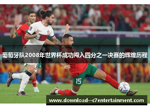 葡萄牙队2008年世界杯成功闯入四分之一决赛的辉煌历程