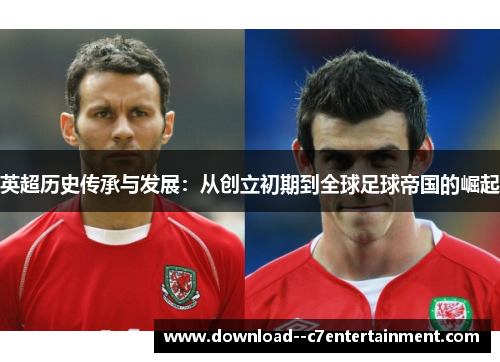 英超历史传承与发展：从创立初期到全球足球帝国的崛起