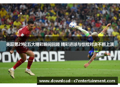 英超第29轮五大精彩瞬间回顾 精彩进球与惊险对决不断上演