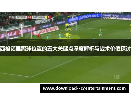 西格诺里踢球位置的五大关键点深度解析与战术价值探讨
