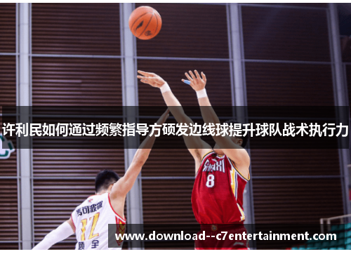 许利民如何通过频繁指导方硕发边线球提升球队战术执行力