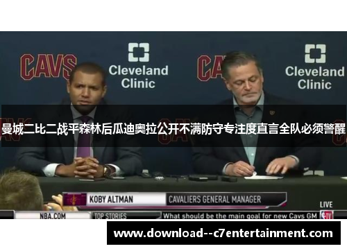 曼城二比二战平森林后瓜迪奥拉公开不满防守专注度直言全队必须警醒