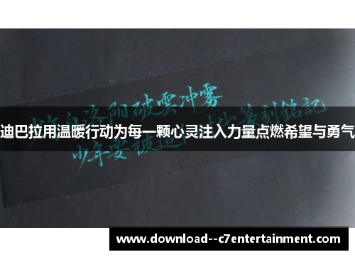 迪巴拉用温暖行动为每一颗心灵注入力量点燃希望与勇气